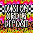 CUSTOM ORDER DEPOSIT